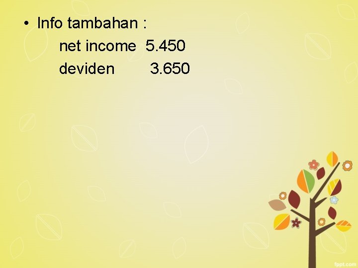  • Info tambahan : net income 5. 450 deviden 3. 650 