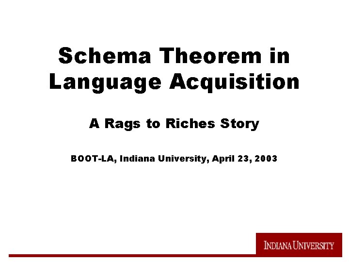 Schema Theorem in Language Acquisition A Rags to Riches Story BOOT-LA, Indiana University, April
