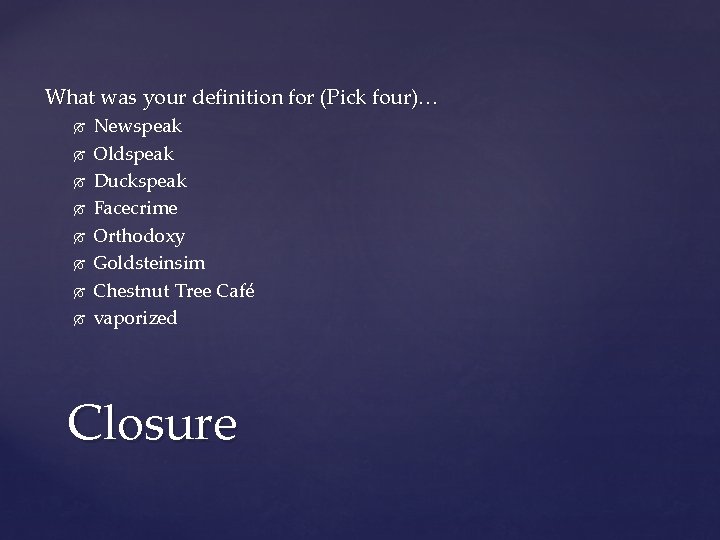 What was your definition for (Pick four)… Newspeak Oldspeak Duckspeak Facecrime Orthodoxy Goldsteinsim Chestnut