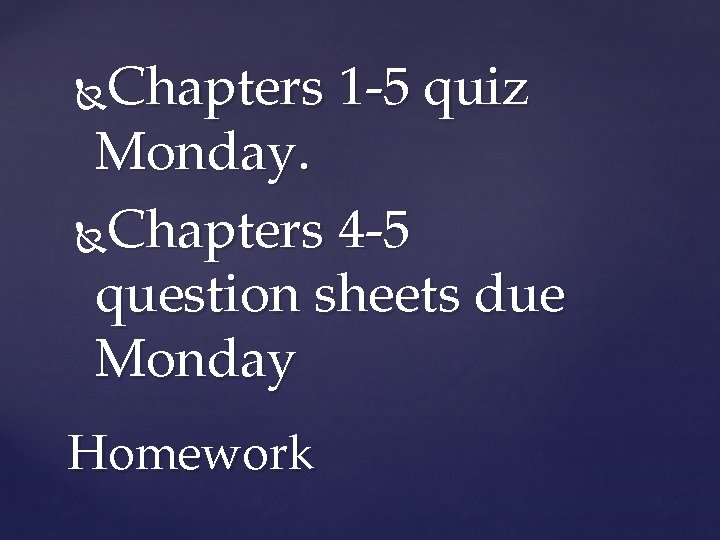 Chapters 1 -5 quiz Monday. Chapters 4 -5 question sheets due Monday Homework 