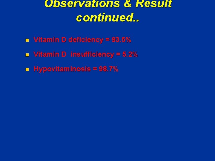 Observations & Result continued. . n Vitamin D deficiency = 93. 5% n Vitamin
