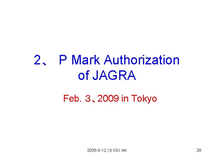 2、　P Mark Authorization of JAGRA 　Feb. ３、2009 in Tokyo 2009 -3 -12, 13 IGU