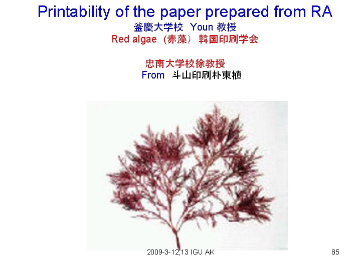 Printability of the paper prepared from RA 釜慶大学校　Youn 教授 Red algae　(赤藻）　韓国印刷学会 忠南大学校徐教授 　　From　斗山印刷朴東植 2009