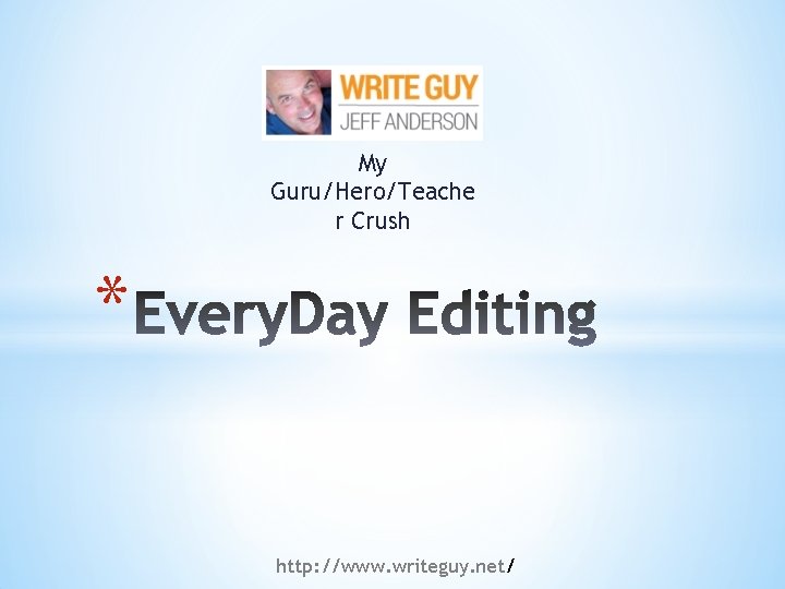 My Guru/Hero/Teache r Crush * http: //www. writeguy. net/ 