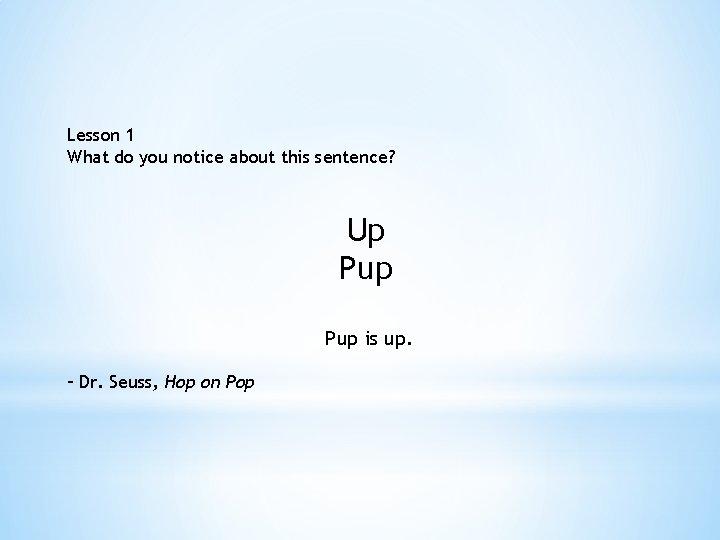 Lesson 1 What do you notice about this sentence? Up Pup is up. –