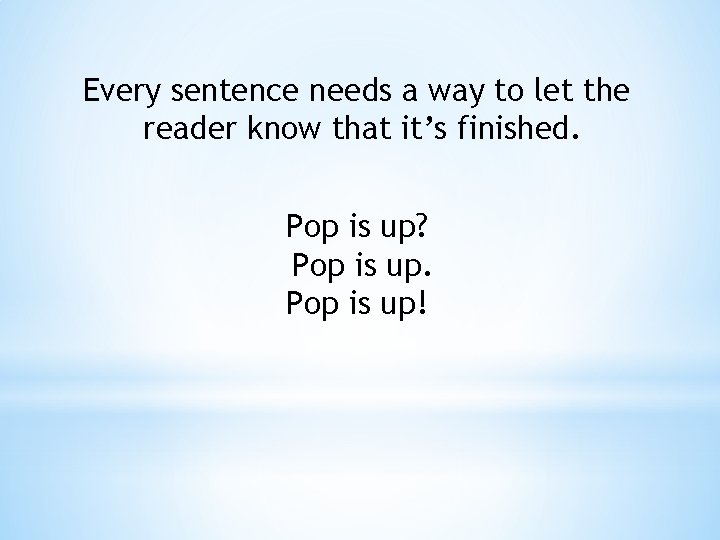 Every sentence needs a way to let the reader know that it’s finished. Pop