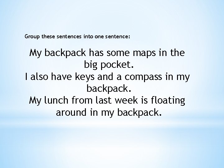 Group these sentences into one sentence: My backpack has some maps in the big