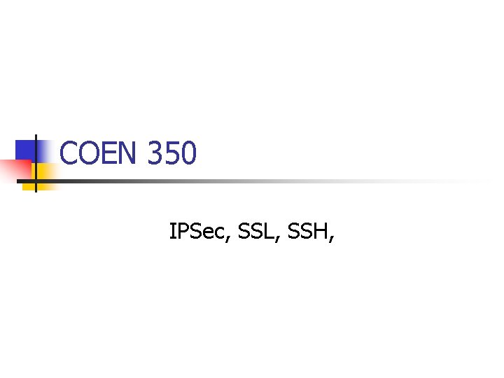 COEN 350 IPSec, SSL, SSH, 