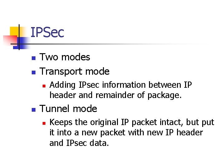IPSec n n Two modes Transport mode n n Adding IPsec information between IP