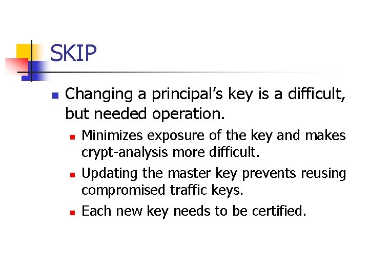 SKIP n Changing a principal’s key is a difficult, but needed operation. n n