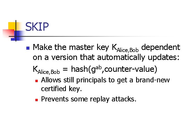SKIP n Make the master key KAlice, Bob dependent on a version that automatically