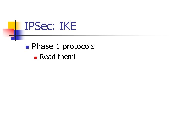 IPSec: IKE n Phase 1 protocols n Read them! 