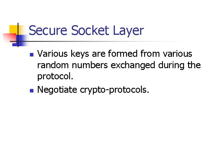 Secure Socket Layer n n Various keys are formed from various random numbers exchanged