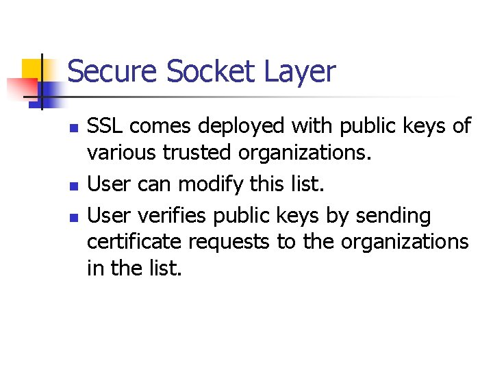 Secure Socket Layer n n n SSL comes deployed with public keys of various