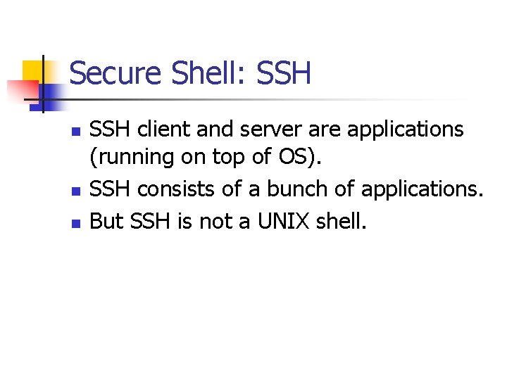 Secure Shell: SSH n n n SSH client and server are applications (running on