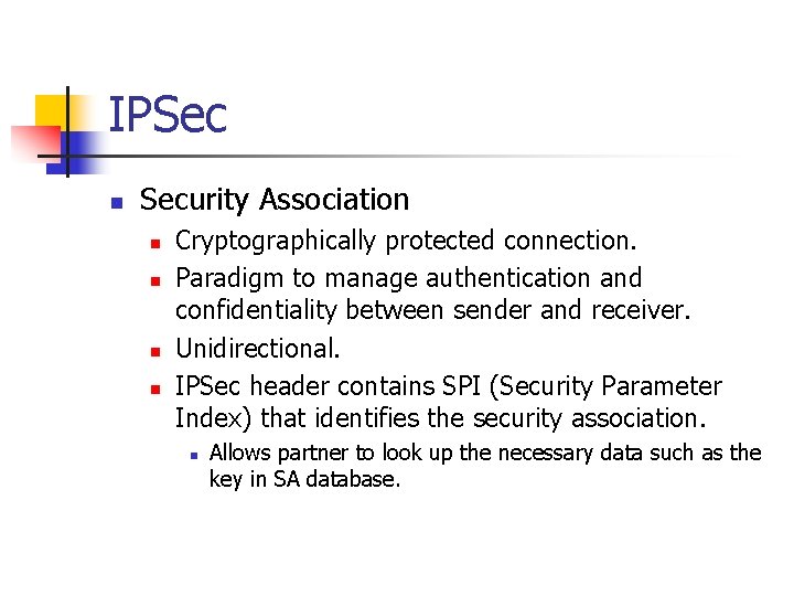 IPSec n Security Association n n Cryptographically protected connection. Paradigm to manage authentication and