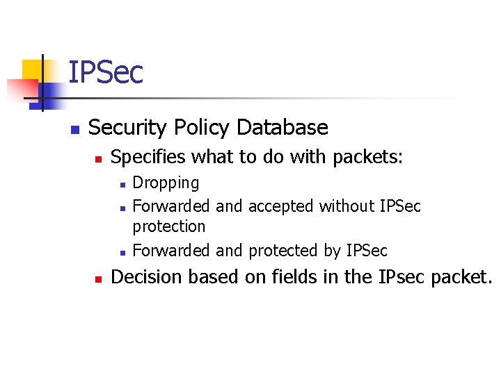 IPSec n Security Policy Database n Specifies what to do with packets: n n