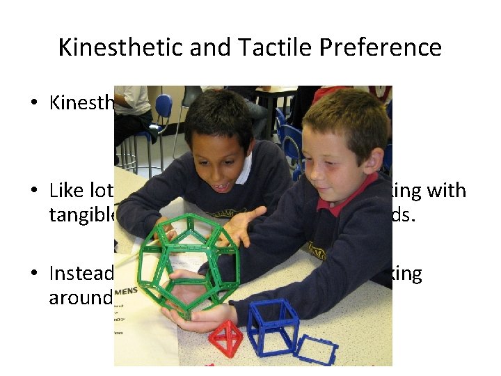 Kinesthetic and Tactile Preference • Kinesthetic 　 Tactile • Like lots of movement and