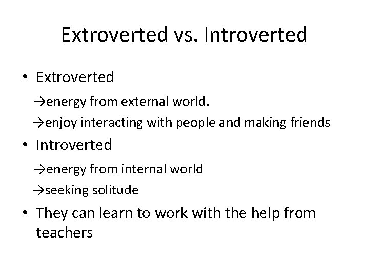 Extroverted vs. Introverted • Extroverted →energy from external world. →enjoy interacting with people and