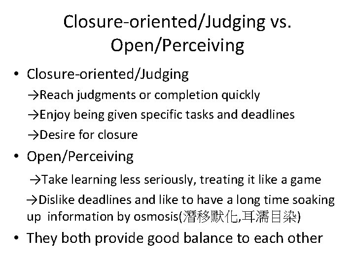 Closure-oriented/Judging vs. Open/Perceiving • Closure-oriented/Judging 　→Reach judgments or completion quickly 　→Enjoy being given specific