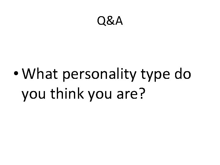 Q&A • What personality type do you think you are? 
