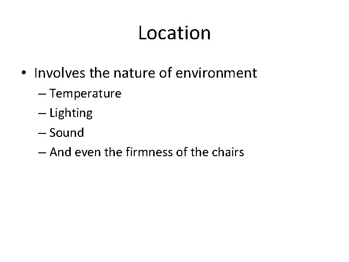 Location • Involves the nature of environment – Temperature – Lighting – Sound –