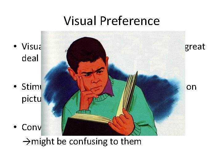 Visual Preference • Visual students like to read and obtain a great deal from