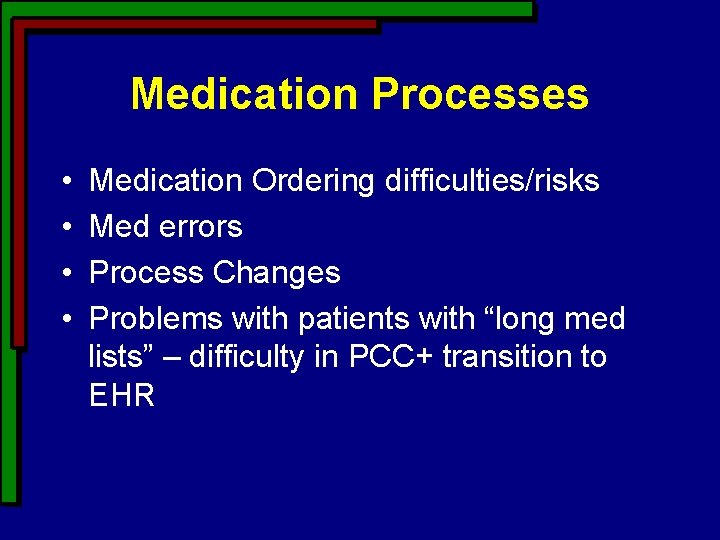 Medication Processes • • Medication Ordering difficulties/risks Med errors Process Changes Problems with patients Medication Processes • • Medication Ordering difficulties/risks Med errors Process Changes Problems with patients