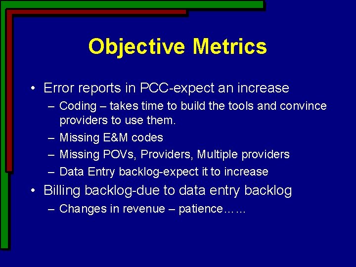 Objective Metrics • Error reports in PCC-expect an increase – Coding – takes time Objective Metrics • Error reports in PCC-expect an increase – Coding – takes time