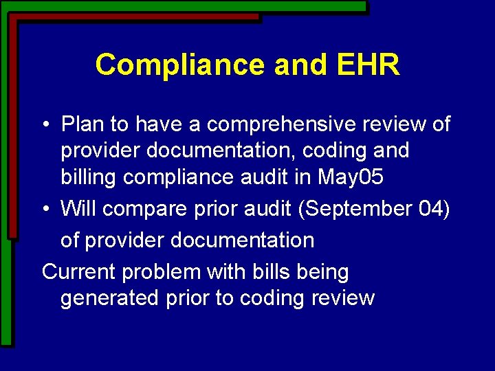 Compliance and EHR • Plan to have a comprehensive review of provider documentation, coding Compliance and EHR • Plan to have a comprehensive review of provider documentation, coding