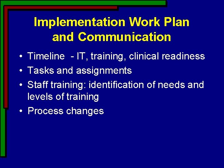 Implementation Work Plan and Communication • Timeline - IT, training, clinical readiness • Tasks Implementation Work Plan and Communication • Timeline - IT, training, clinical readiness • Tasks