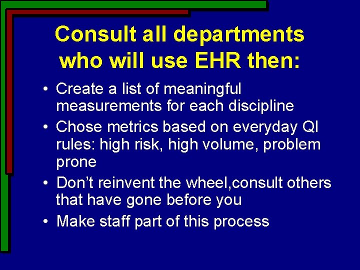 Consult all departments who will use EHR then: • Create a list of meaningful Consult all departments who will use EHR then: • Create a list of meaningful