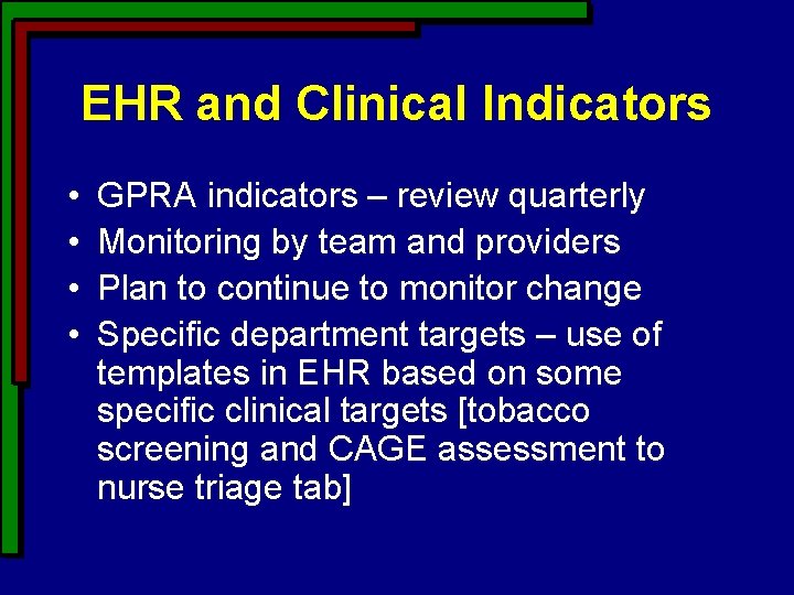 EHR and Clinical Indicators • • GPRA indicators – review quarterly Monitoring by team EHR and Clinical Indicators • • GPRA indicators – review quarterly Monitoring by team