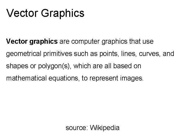 Vector Graphics Vector graphics are computer graphics that use geometrical primitives such as points,