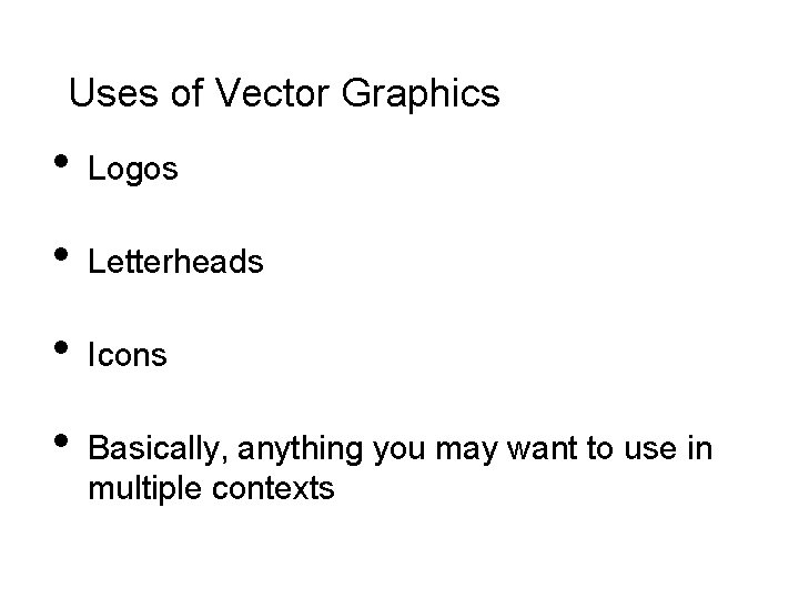 Uses of Vector Graphics • Logos • Letterheads • Icons • Basically, anything you