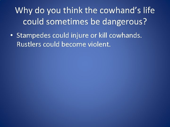 Why do you think the cowhand’s life could sometimes be dangerous? • Stampedes could