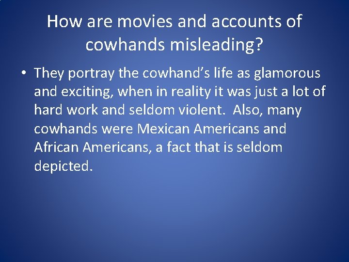 How are movies and accounts of cowhands misleading? • They portray the cowhand’s life