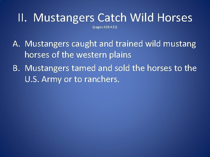 II. Mustangers Catch Wild Horses (pages 420 -421) A. Mustangers caught and trained wild