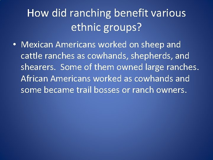 How did ranching benefit various ethnic groups? • Mexican Americans worked on sheep and