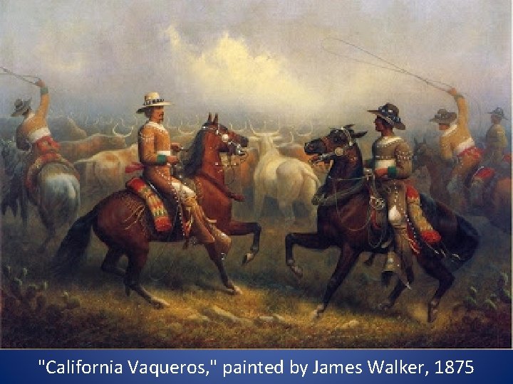 "California Vaqueros, " painted by James Walker, 1875 