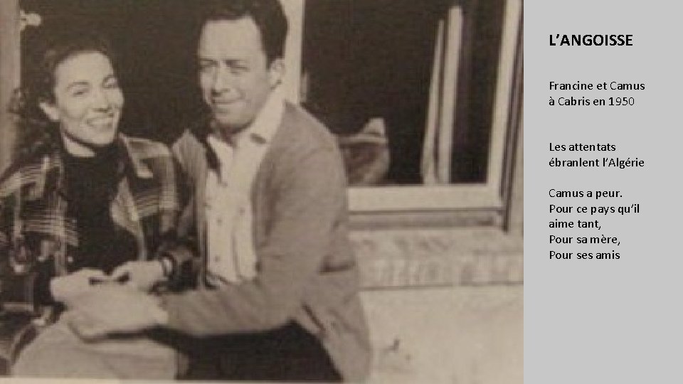 L’ANGOISSE Francine et Camus à Cabris en 1950 Les attentats ébranlent l’Algérie Camus a