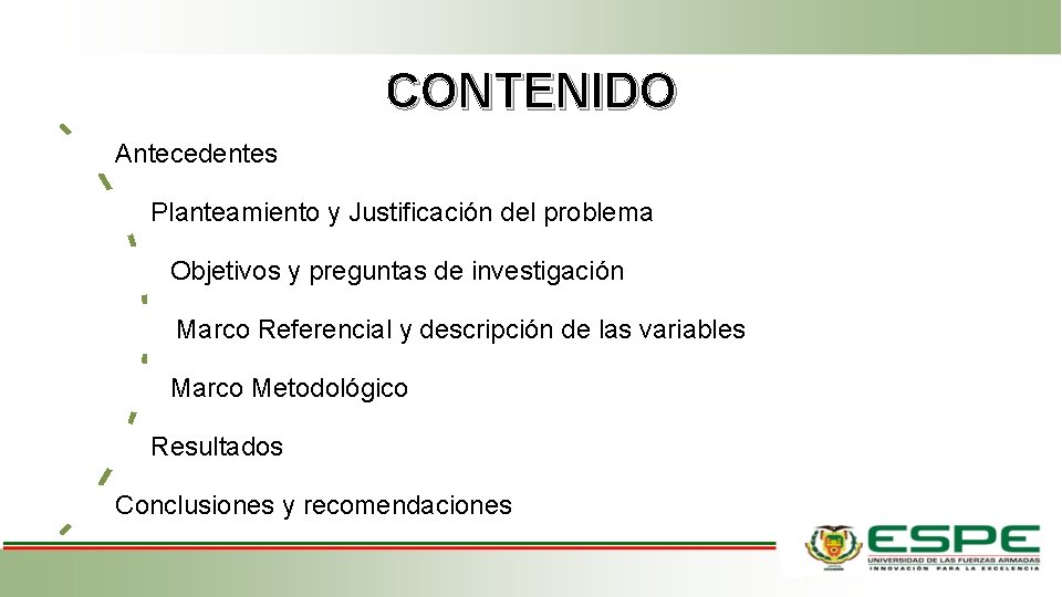 CONTENIDO Antecedentes Planteamiento y Justificación del problema Objetivos y preguntas de investigación Marco Referencial