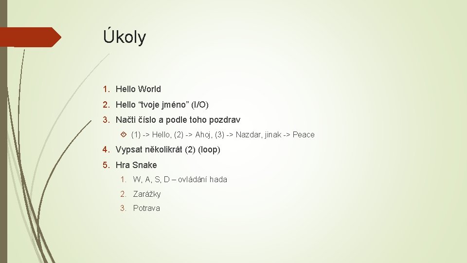 Úkoly 1. Hello World 2. Hello “tvoje jméno” (I/O) 3. Načti číslo a podle