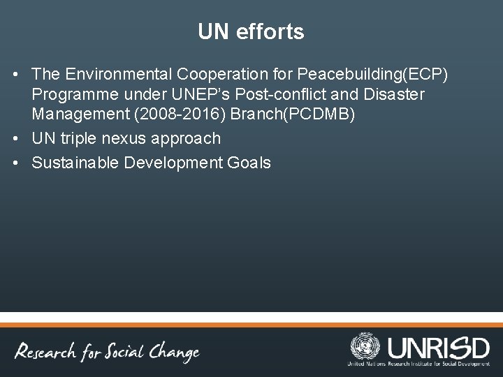 UN efforts • The Environmental Cooperation for Peacebuilding(ECP) Programme under UNEP’s Post-conflict and Disaster