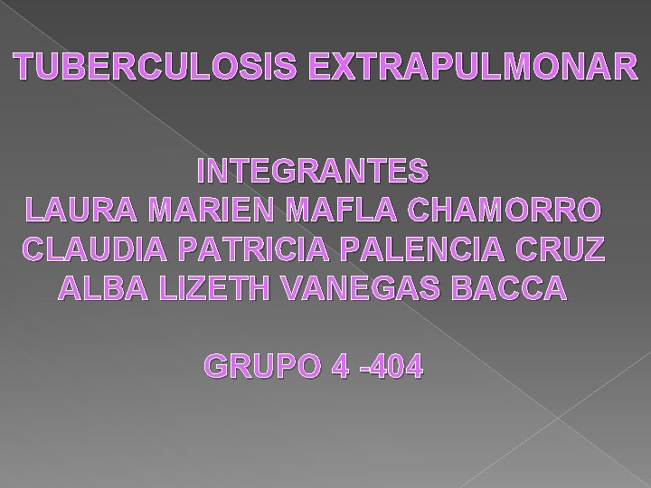 TUBERCULOSIS EXTRAPULMONAR INTEGRANTES LAURA MARIEN MAFLA CHAMORRO CLAUDIA PATRICIA PALENCIA CRUZ ALBA LIZETH VANEGAS