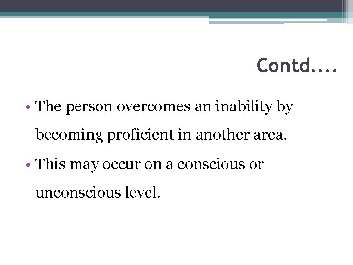 Contd. . • The person overcomes an inability by becoming proficient in another area.