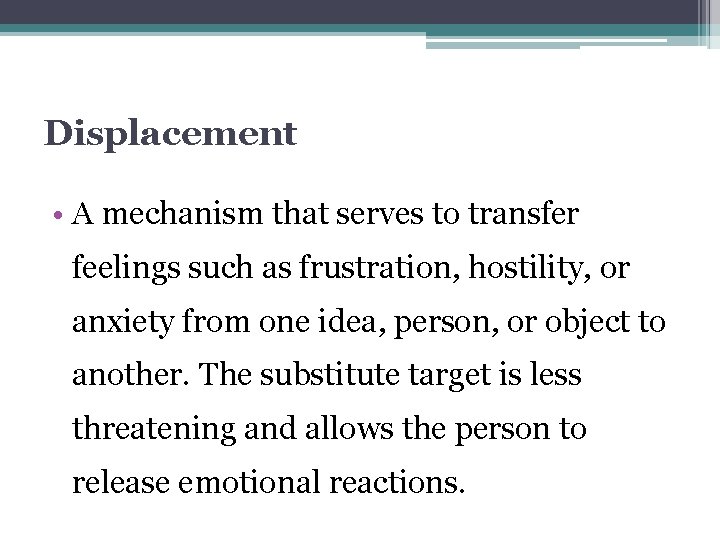 Displacement • A mechanism that serves to transfer feelings such as frustration, hostility, or