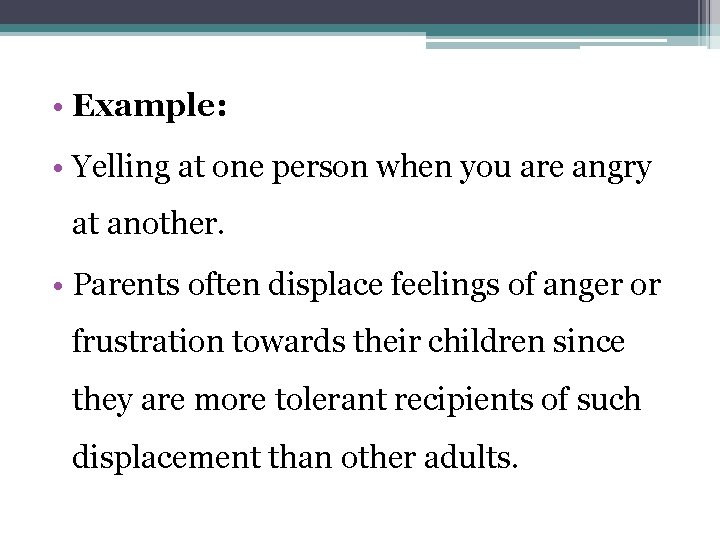  • Example: • Yelling at one person when you are angry at another.