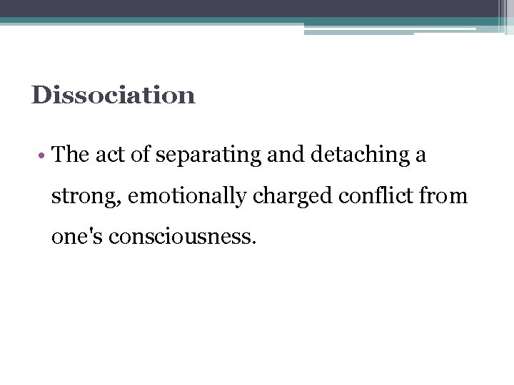 Dissociation • The act of separating and detaching a strong, emotionally charged conflict from