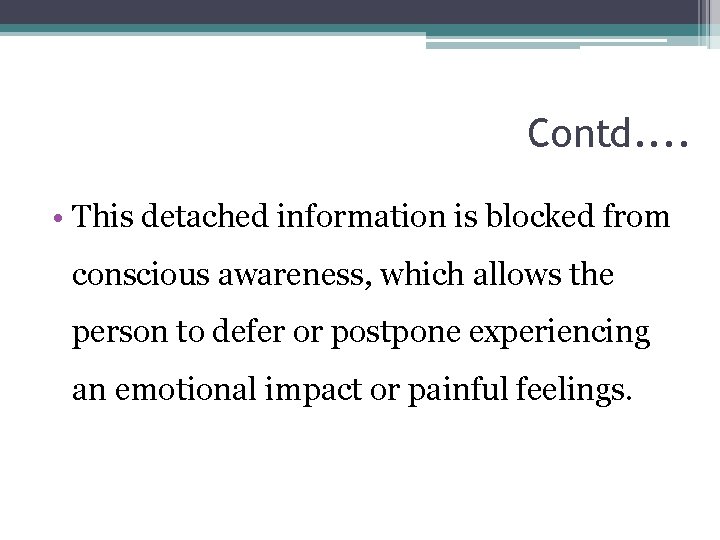 Contd. . • This detached information is blocked from conscious awareness, which allows the